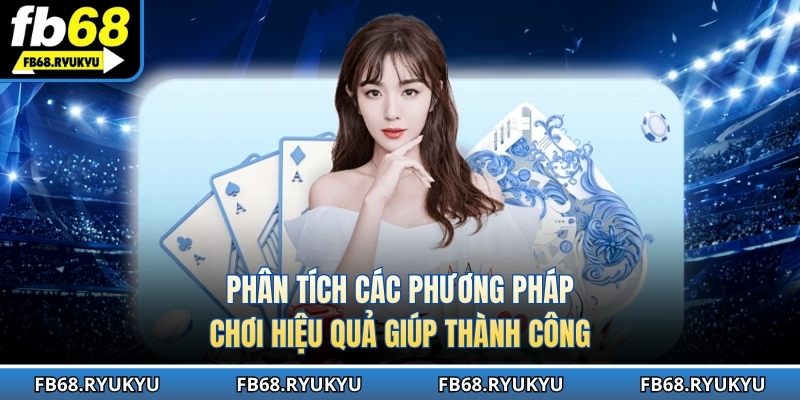 Phân tích các phương pháp chơi hiệu quả giúp thành công 
