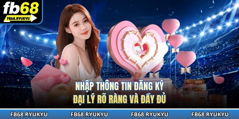Nhập thông tin đăng ký đại lý rõ ràng và đầy đủ