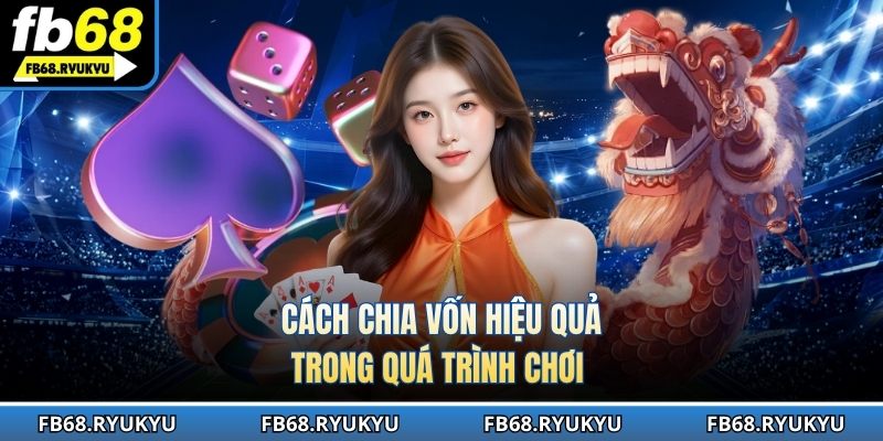Cách chia vốn hiệu quả trong quá trình chơi 
