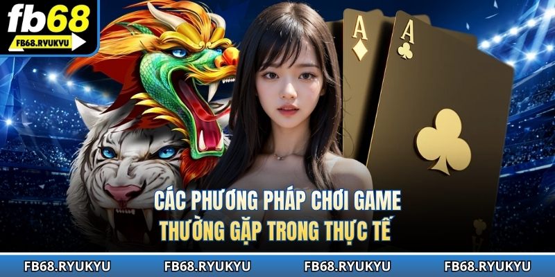 Các phương pháp chơi game thường gặp trong thực tế 